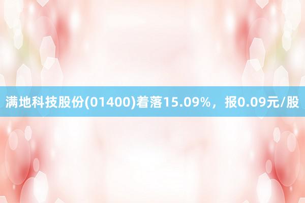 满地科技股份(01400)着落15.09%，报0.09元/股