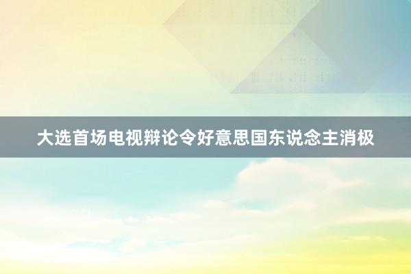 大选首场电视辩论令好意思国东说念主消极