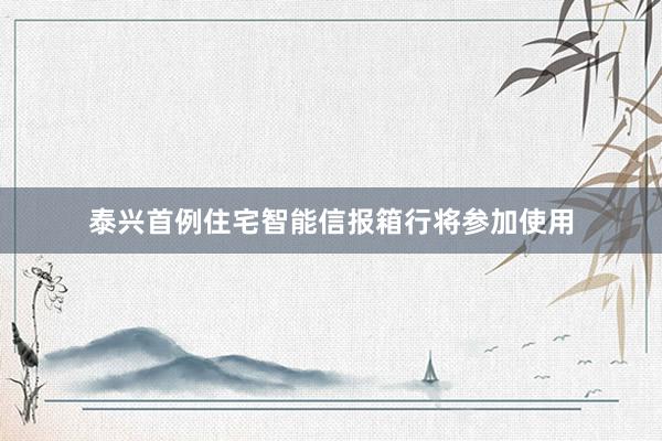 泰兴首例住宅智能信报箱行将参加使用