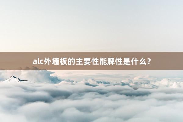 alc外墙板的主要性能脾性是什么？