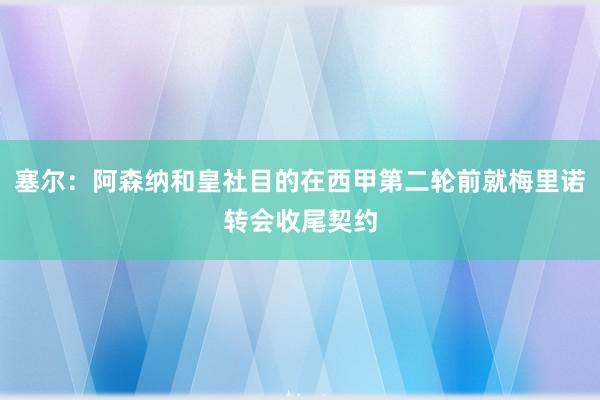 塞尔：阿森纳和皇社目的在西甲第二轮前就梅里诺转会收尾契约