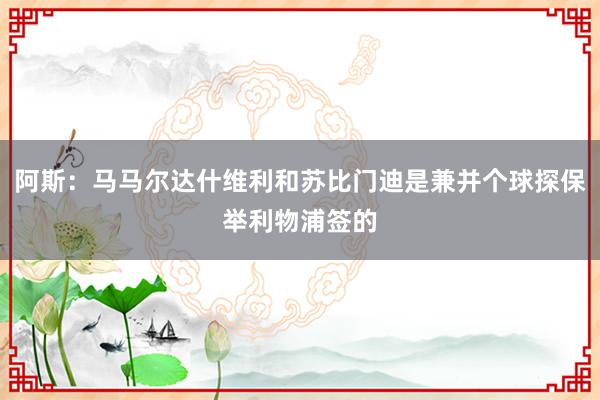 阿斯：马马尔达什维利和苏比门迪是兼并个球探保举利物浦签的